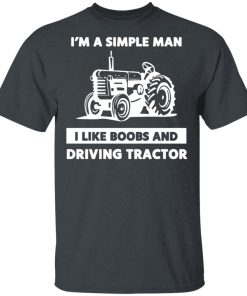 I am a simple man I like boobs and driving tractor t shirt