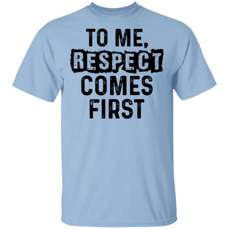 To Me Respect Comes First Shirt