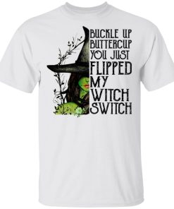 Buckle Up Buttercup You Just Flipped My Witch Switch Shirt