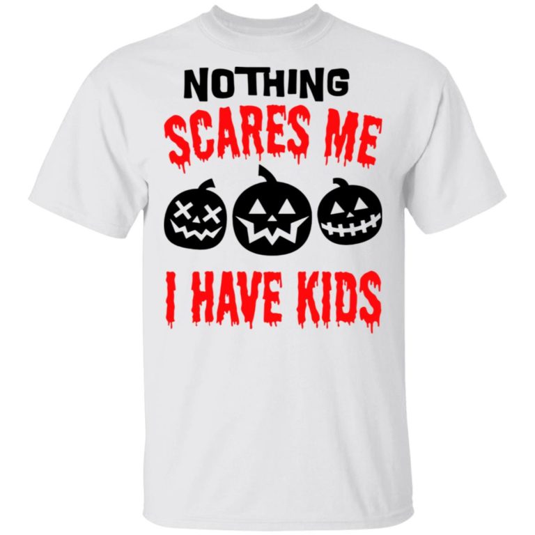 Pumpkin Nothing Scares Me I Have Kids Shirt