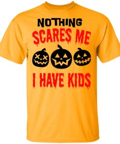 Pumpkin Nothing Scares Me I Have Kids Shirt