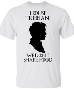 House Tribbiani We Don’t Share Food Shirt