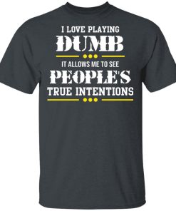 I Love Playing Dumb Shirt I Love Playing Dumb Shirt