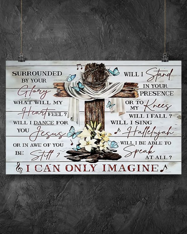 I Can Only Imagine Surrounded By Your Glory Poster & Canvas