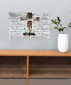 I Can Only Imagine Surrounded By Your Glory Poster & Canvas I Can Only Imagine Surrounded By Your Glory Poster & Canvas