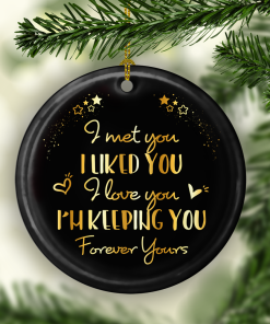 I Met You I Liked You I Love You Im Keeping You Decorative Christmas Ornament