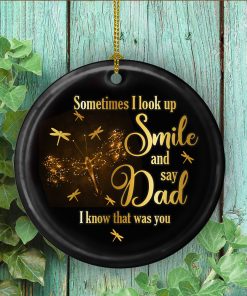 Dragonfly Sometimes I Look Up Smile And Say Dad I Know That Was You Decorative Ornament