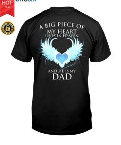 A Big Piece Of My Heart Lives In Heaven And He Is My Dad T Shirt A Big Piece Of My Heart Lives In Heaven And He Is My Dad T Shirt