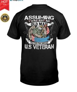 Assuming I Was Just An Old Man Was Your First Mistake U.s Veteran T Shirt Assuming I Was Just An Old Man Was Your First Mistake U.s Veteran T Shirt