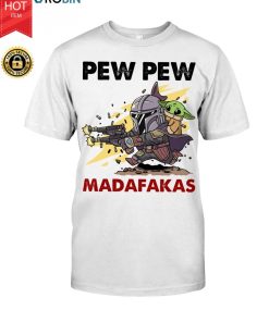Baby Yoda And The Mandalorian Pew Pew Madafakas T Shirt Baby Yoda And The Mandalorian Pew Pew Madafakas T Shirt