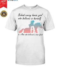 Behind Every Horse Girl Who Believes In Herself Is A Mom Who Believed In Her First T Shirt