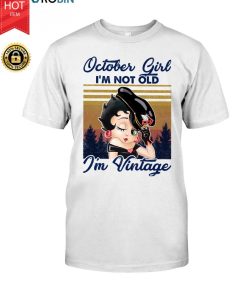 Betty Boop October Girl I’m Not Old I’m Vintage T Shirt
