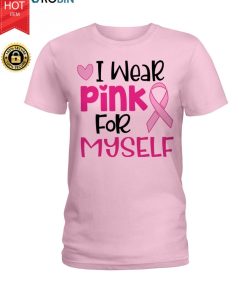 Breast Cancer I Wear Pink For Myselft Shirt Breast Cancer I Wear Pink For Myselft Shirt