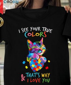 Cat Autism Heart I See Your True Colors That's Why I Love You T Shirt