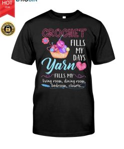 Crochet Fills My Days Yarn Fills My Living Room T Shirt