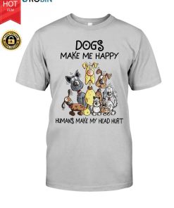 Dogs Make Me Happy Humans Make My Head Hurt T Shirt