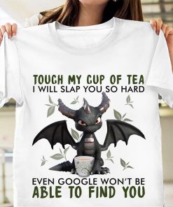 Dragon Touch My Cup Of Tea I Will Slap You So Hard Even Google Won't Be Able To Find You T Shirt