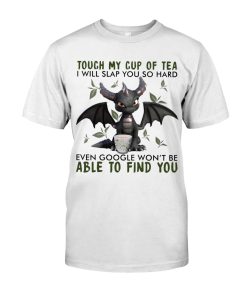 Dragon Touch My Cup Of Tea I Will Slap You So Hard Even Google Won’t Be Able To Find You T Shirt