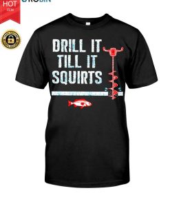 Drill It Till It Squirts T Shirt