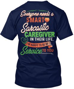 Everyone Needs A Smart Sarcastic Caregiver In Their Life T Shirt