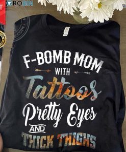 F-bomb Mom With Tattoos Pretty Eyes And Thick Thighs T Shirt
