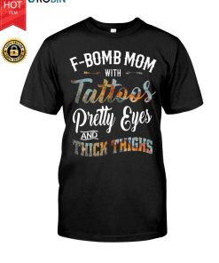 F-bomb Mom With Tattoos Pretty Eyes And Thick Thighs T Shirt