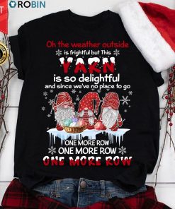 Gnomes Crochet On The Weather Outside Is Frightful T Shirt