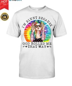 I Am Blunt Because God Rolled Me That Way T Shirt I Am Blunt Because God Rolled Me That Way T Shirt