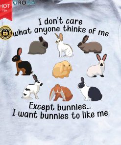 I Don't Care What Anyone Thinks Of Me Except Bunnies I Want Bunnies To Like Me T Shirt