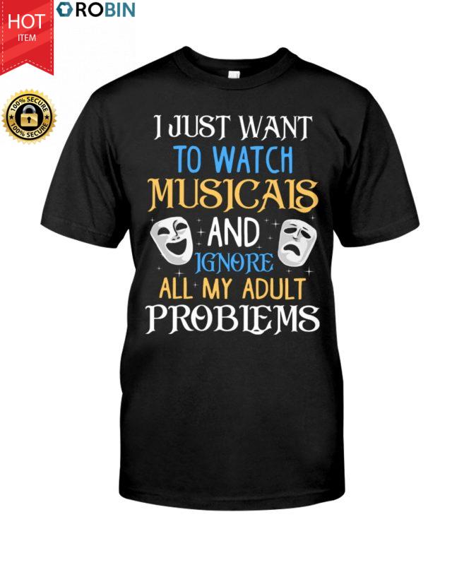 I Just Want To Watch Musicals And Ignore All My Adult Problems T Shirt