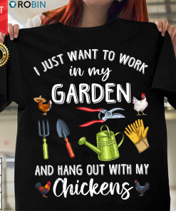 I Just Want To Work In My Garden And Hang Out With My Chickens T Shirt