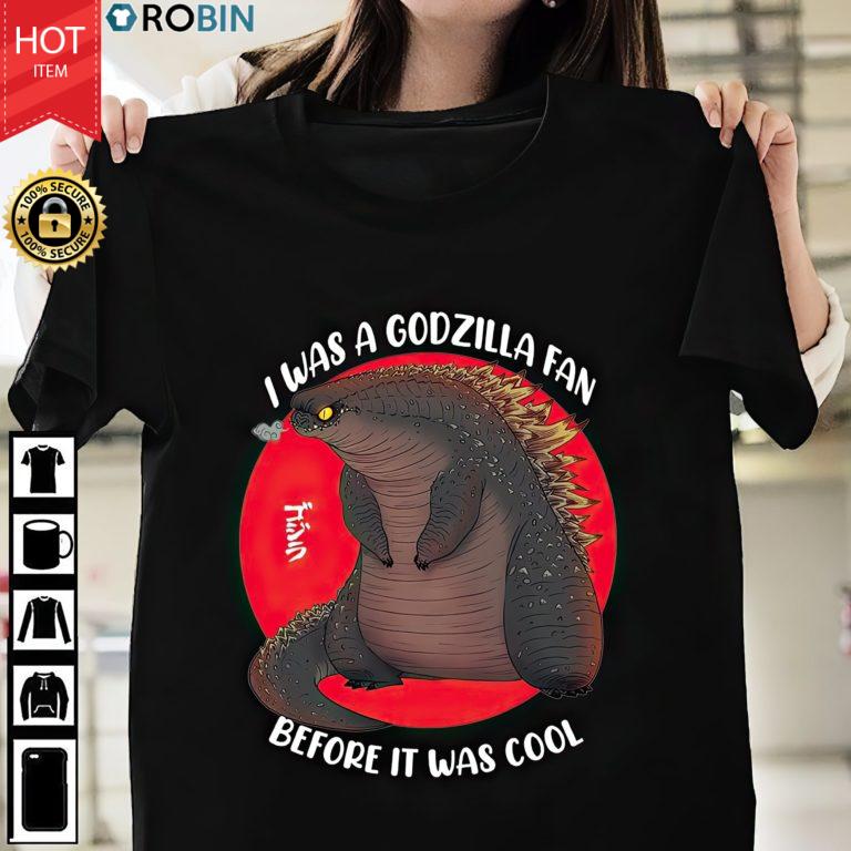 I Was A Godzilla Fan Before It Was Cool T Shirt