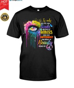 If Only Our Eyes Saw Souls Instead Of Bodies T Shirt