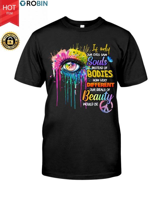 If Only Our Eyes Saw Souls Instead Of Bodies T Shirt