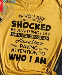 If You Are Shocked By Anything I Say Then You Obviously T Shirt