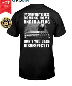 If You Haven’t Risked Coming Home Under A Flag  T Shirt