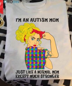 I'm An Autism Mom Just Like A Norma Mom Except Much Stronger T Shirt