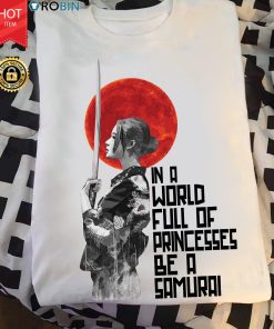 In A World Full Of Princesses Be A Samurai T Shirt