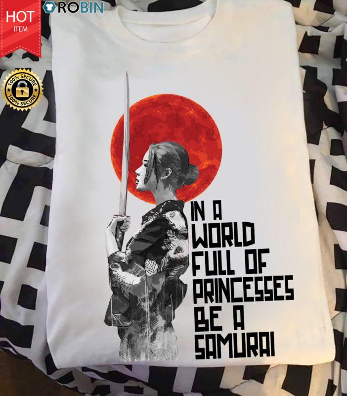In A World Full Of Princesses Be A Samurai T Shirt