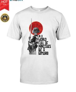 In A World Full Of Princesses Be A Samurai T Shirt
