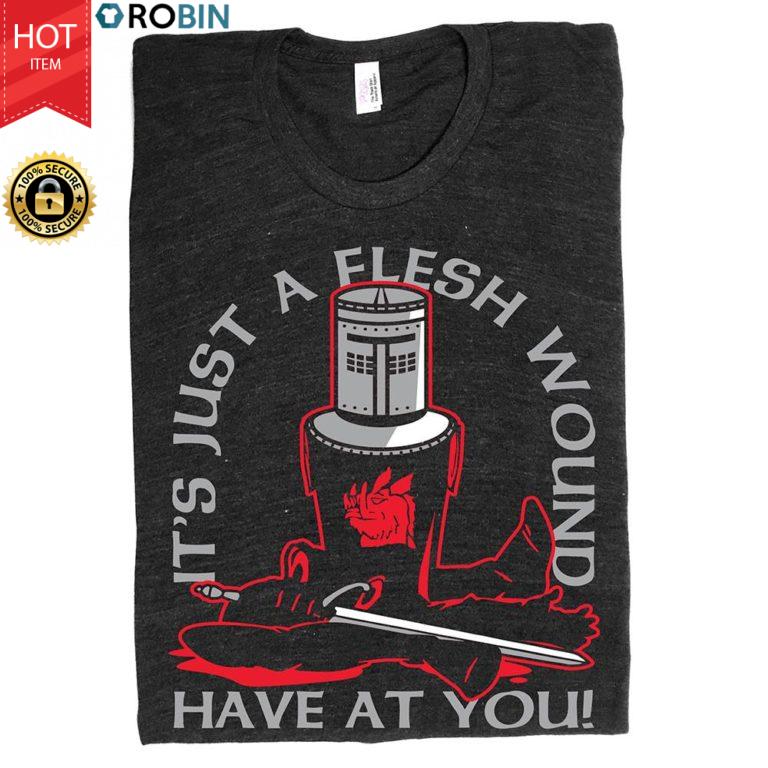 It’s Just A Flesh Wound Have At You T Shirt