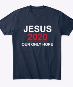 Jesus 2020 Our Only Hope T Shirt