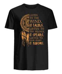 Listen To The Wind It Talks Listen To The Silence It Speaks T Shirt
