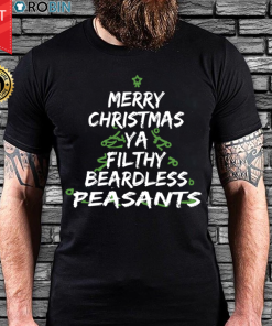 Merry Christmas Ya Filthy Beardless Peasants T Shirt