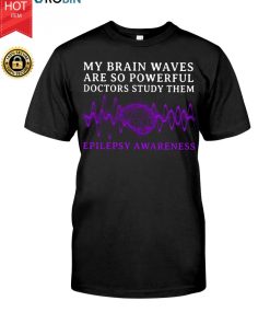 My Brain Waves Are So Powerful Doctors Study Them T Shirt
