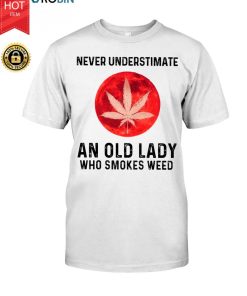 Never Underestimate An Old Lady Who Smokes Weed T Shirt Never Underestimate An Old Lady Who Smokes Weed T Shirt