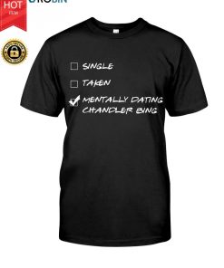 Single Taken Mentally Dating Chandler Bing T Shirt