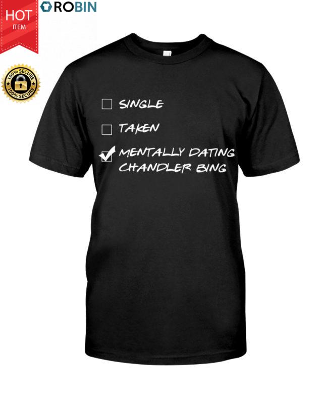 Single Taken Mentally Dating Chandler Bing T Shirt