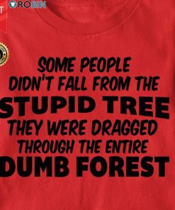 Some People Didn't Fall From The Stupid Tree T Shirt