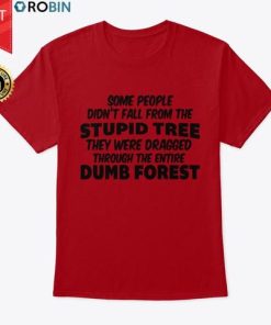 Some People Didn’t Fall From The Stupid Tree T Shirt